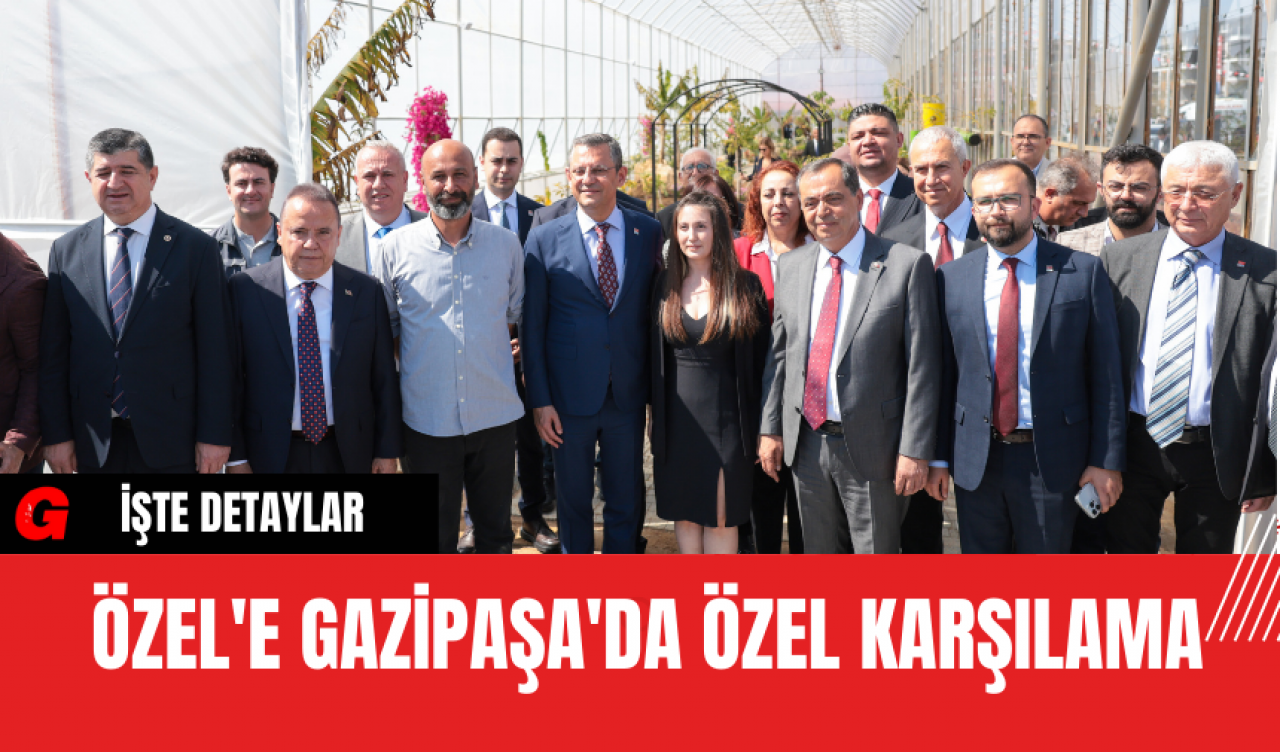 Özel'e Gazipaşa'da Özel Karşılama