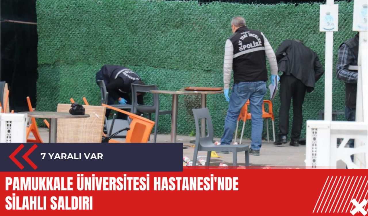 Pamukkale Üniversitesi Hastanesi'nde silahlı saldırı: 7 yaralı var