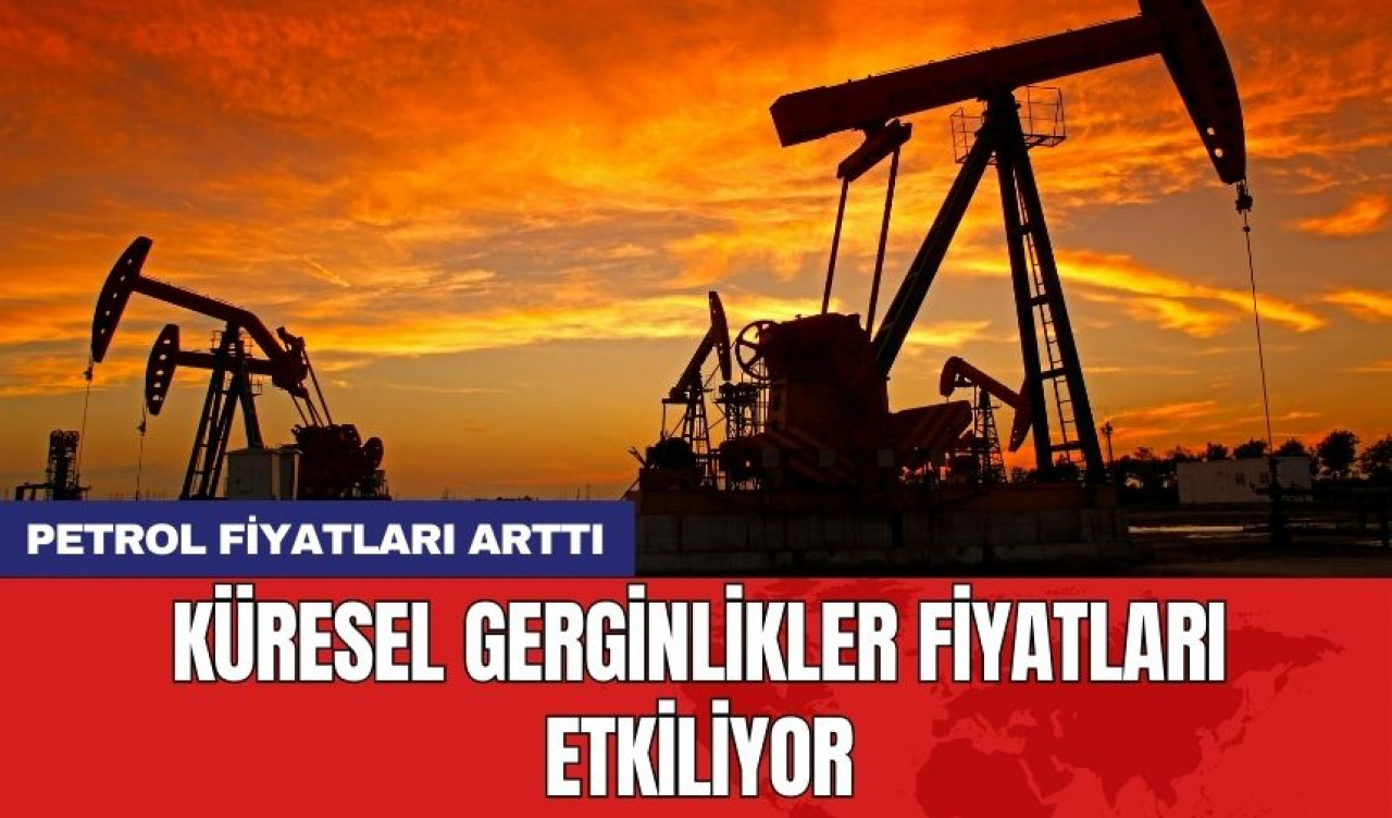 Petrol fiyatları arttı: Küresel gerginlikler fiyatları etkiliyor