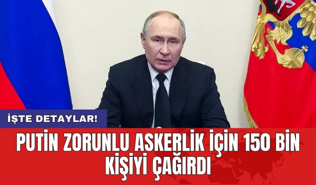 Putin zorunlu askerlik için 150 bin kişiyi çağırdı