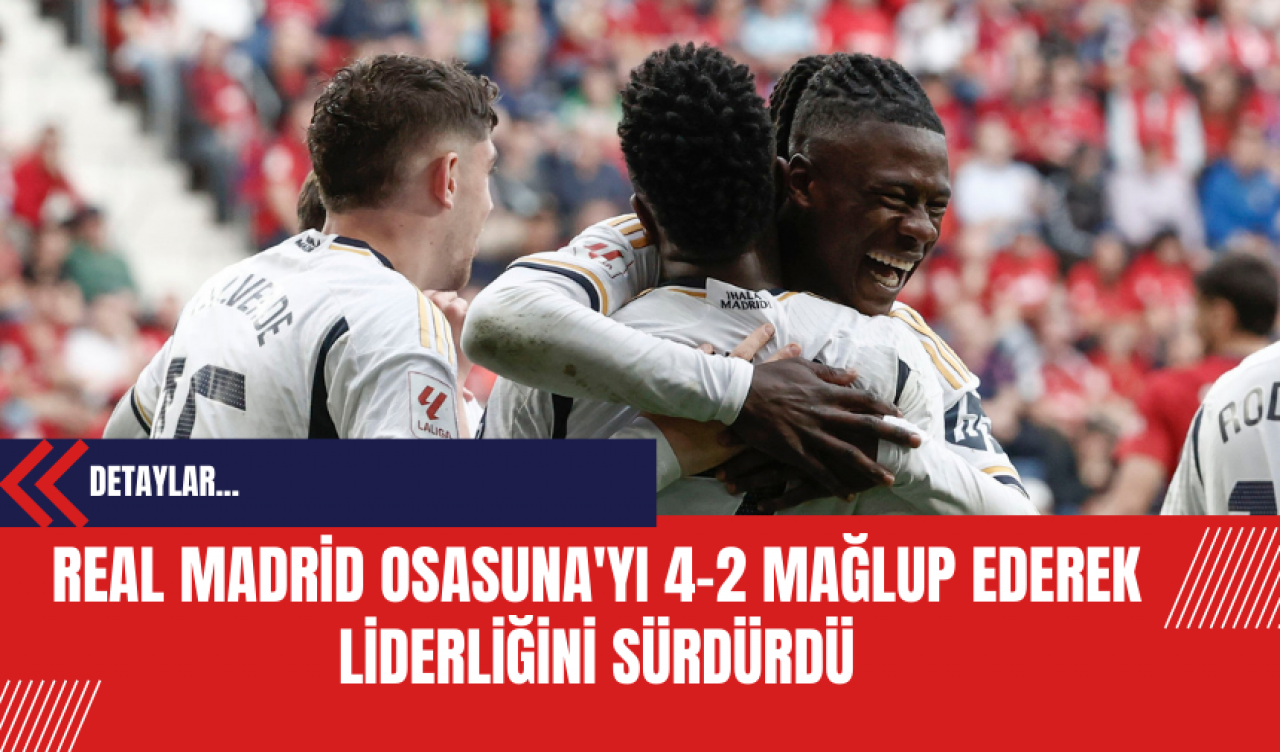 Real Madrid Osasuna'yı 4-2 Mağlup Ederek Liderliğini Sürdürdü