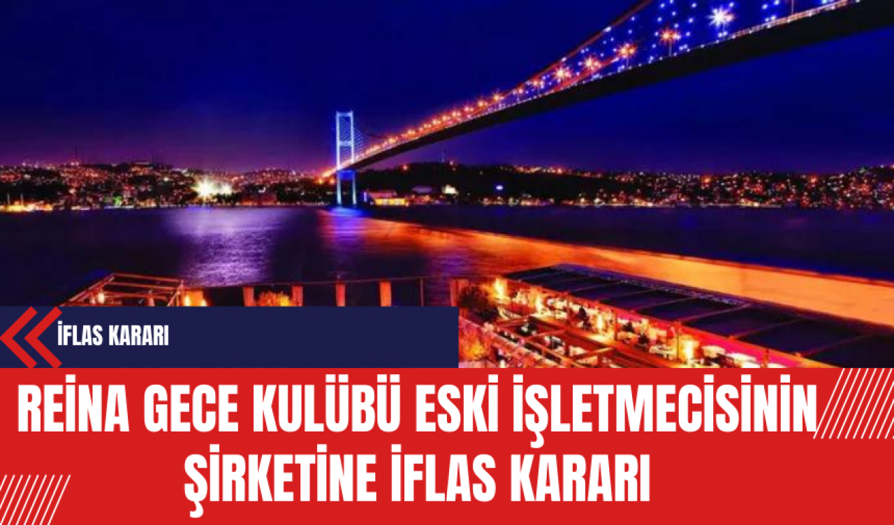 Reina Gece Kulübü Eski İşletmecisinin Şirketine İflas Kararı