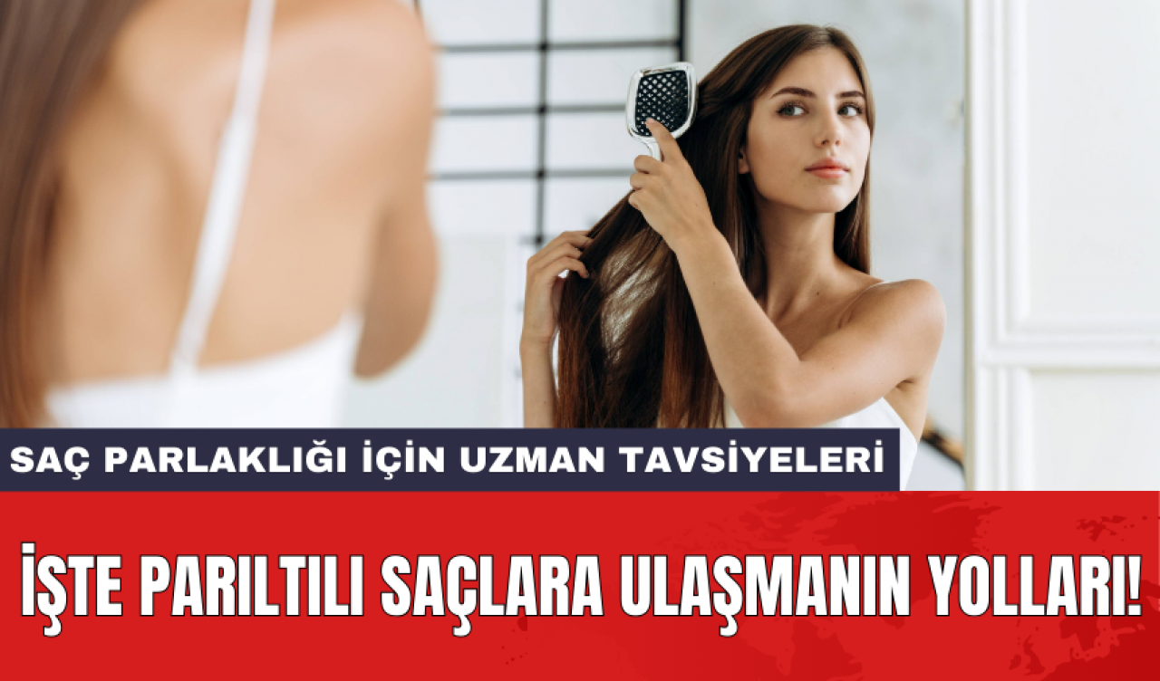 Saç parlaklığı için uzman tavsiyeleri: İşte parıltılı saçlara ulaşmanın yolları!