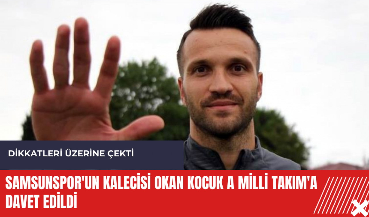 Samsunspor'un kalecisi Okan Kocuk A Milli Takım'a davet edildi