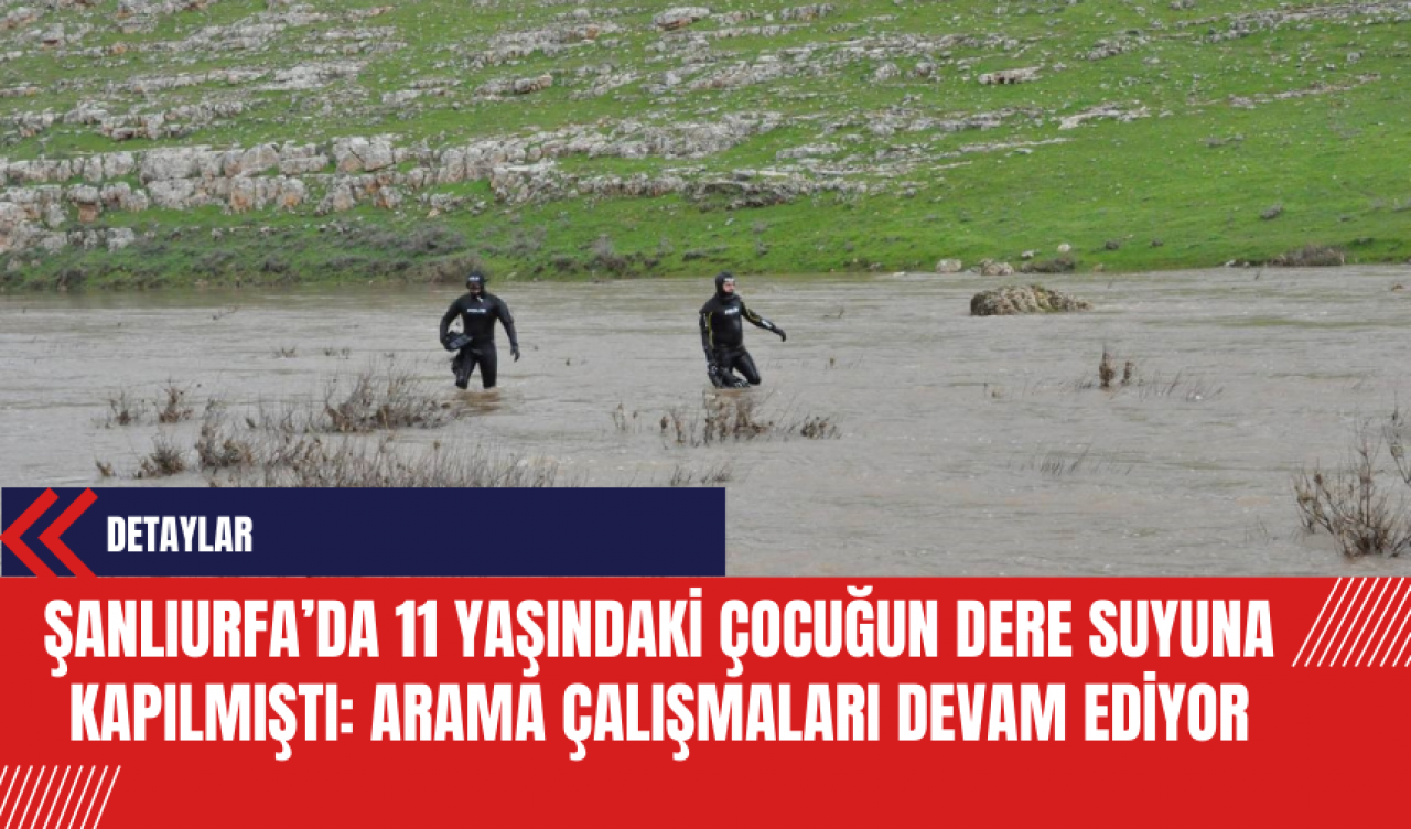 Şanlıurfa’da 11 Yaşındaki Çocuğun Dere Suyuna Kapılmıştı: Arama Çalışmaları Devam Ediyor