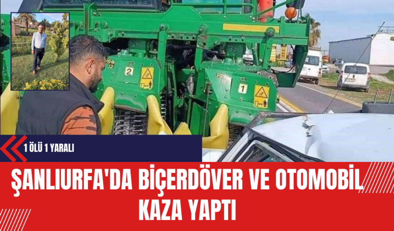 Şanlıurfa'da Biçerdöver ve Otomobil Kaza Yaptı: 1 Ölü 1 Yaralı