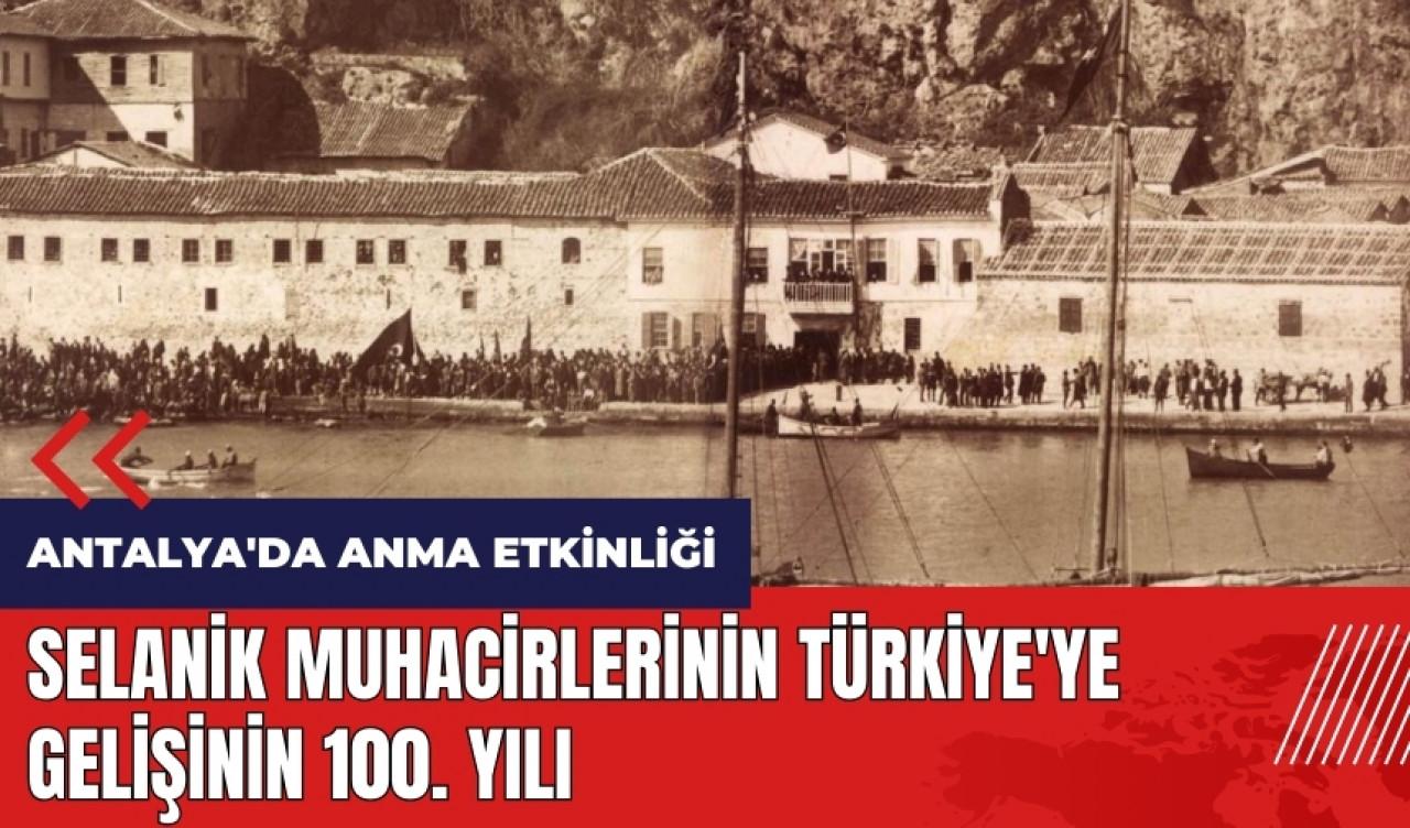 Selanik muhacirlerinin Türkiye'ye gelişinin 100. yılı Antalya'da kutlanacak