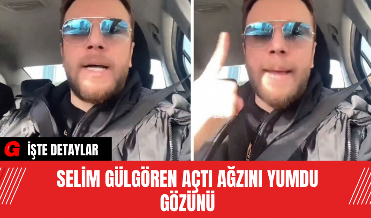 Selim Gülgören Açtı Ağzını Yumdu Gözünü