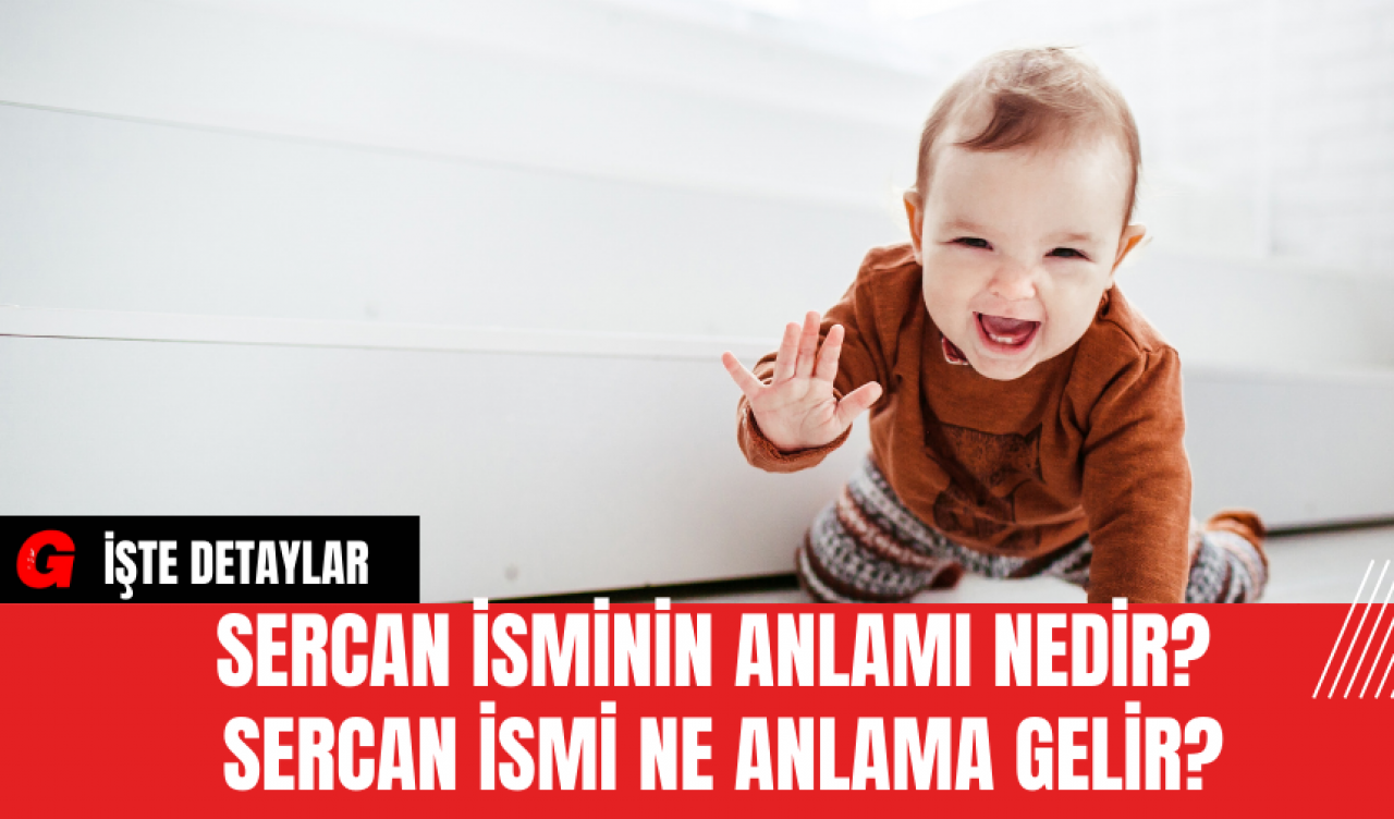 Sercan İsminin Anlamı Nedir? Sercan İsmi Ne Anlama Gelir?