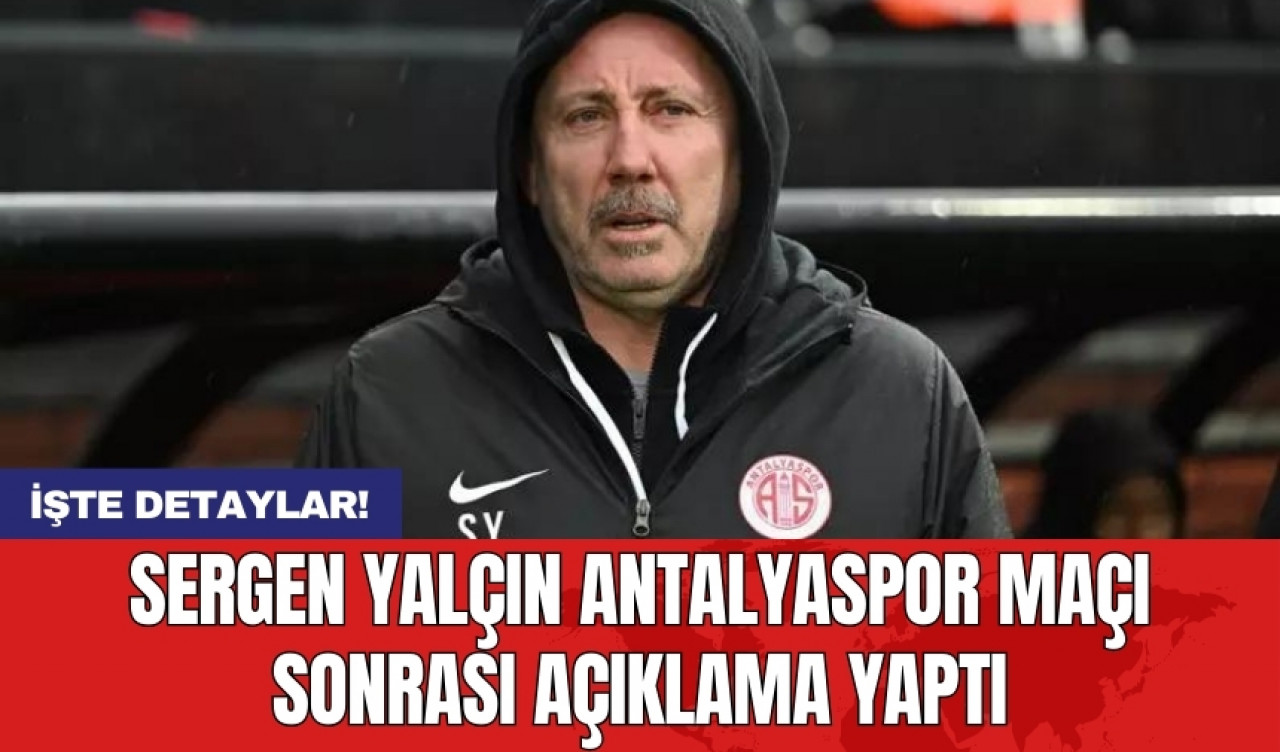 Sergen Yalçın Antalyaspor maçı sonrası açıklama yaptı