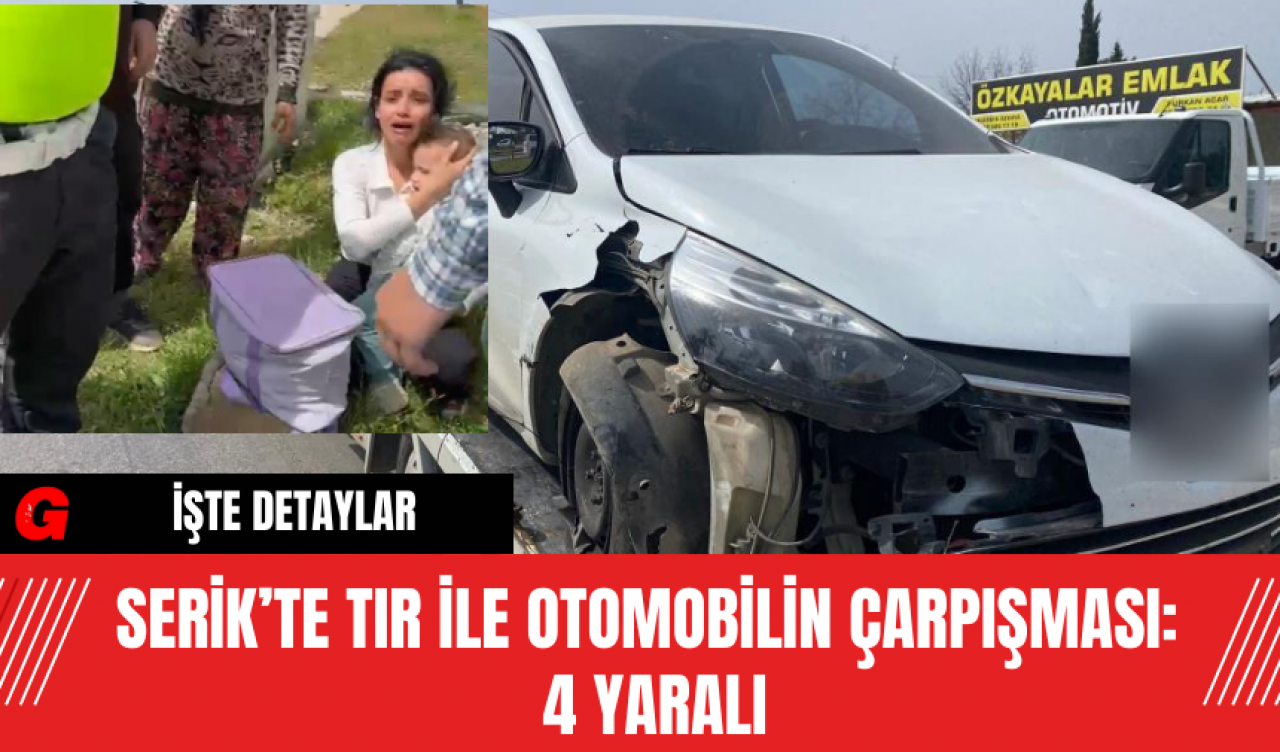 Serik’te Tır ile Otomobilin Çarpışması: 4 Yaralı