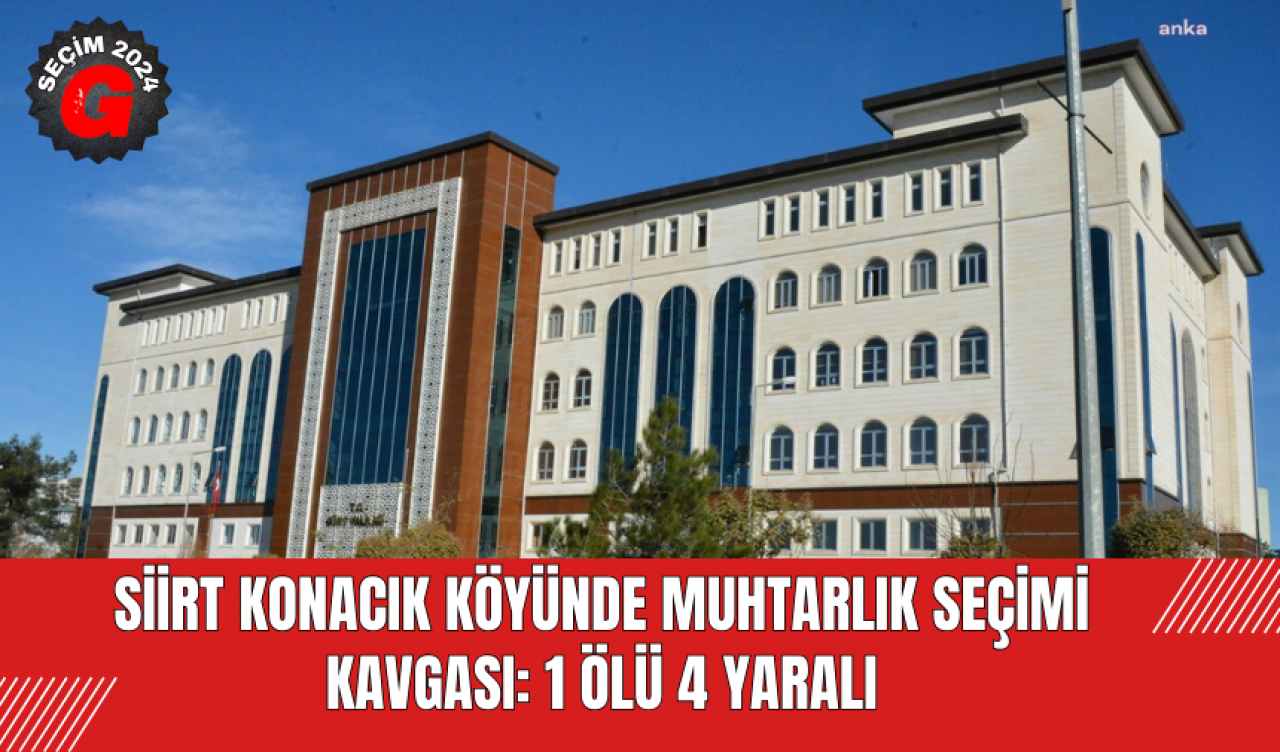 Siirt Konacık Köyünde Muhtarlık Seçimi Kavgası: 1 Ölü 4 Yaralı