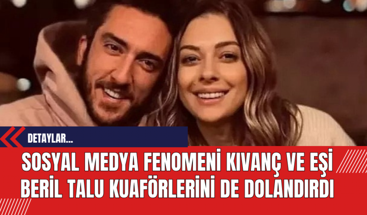 Sosyal Medya Fenomeni Kıvanç ve Eşi Beril Talu Kuaförlerini De Dolandırdı