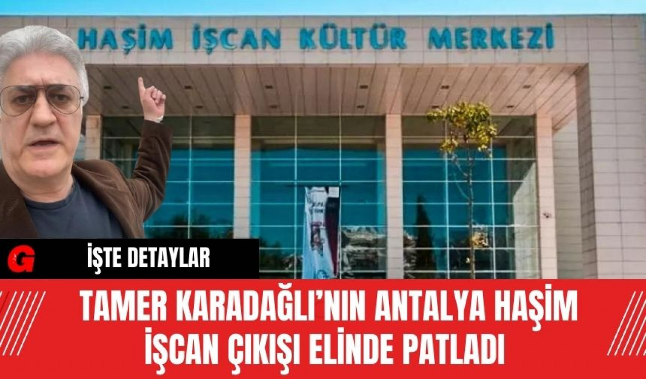 Tamer Karadağlı’nın Antalya Haşim İşcan Çıkışı Elinde Patladı