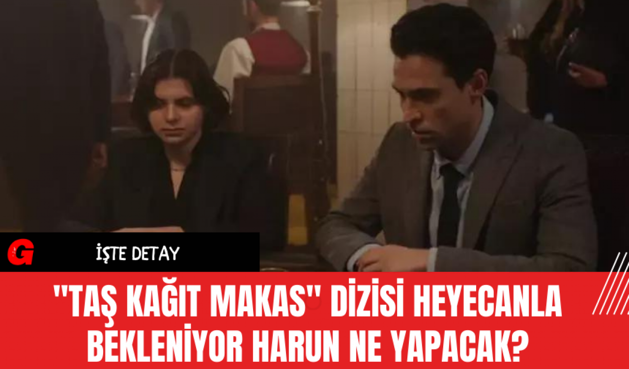 "Taş Kağıt Makas" Dizisi Heyecanla Bekleniyor Harun Ne Yapacak?