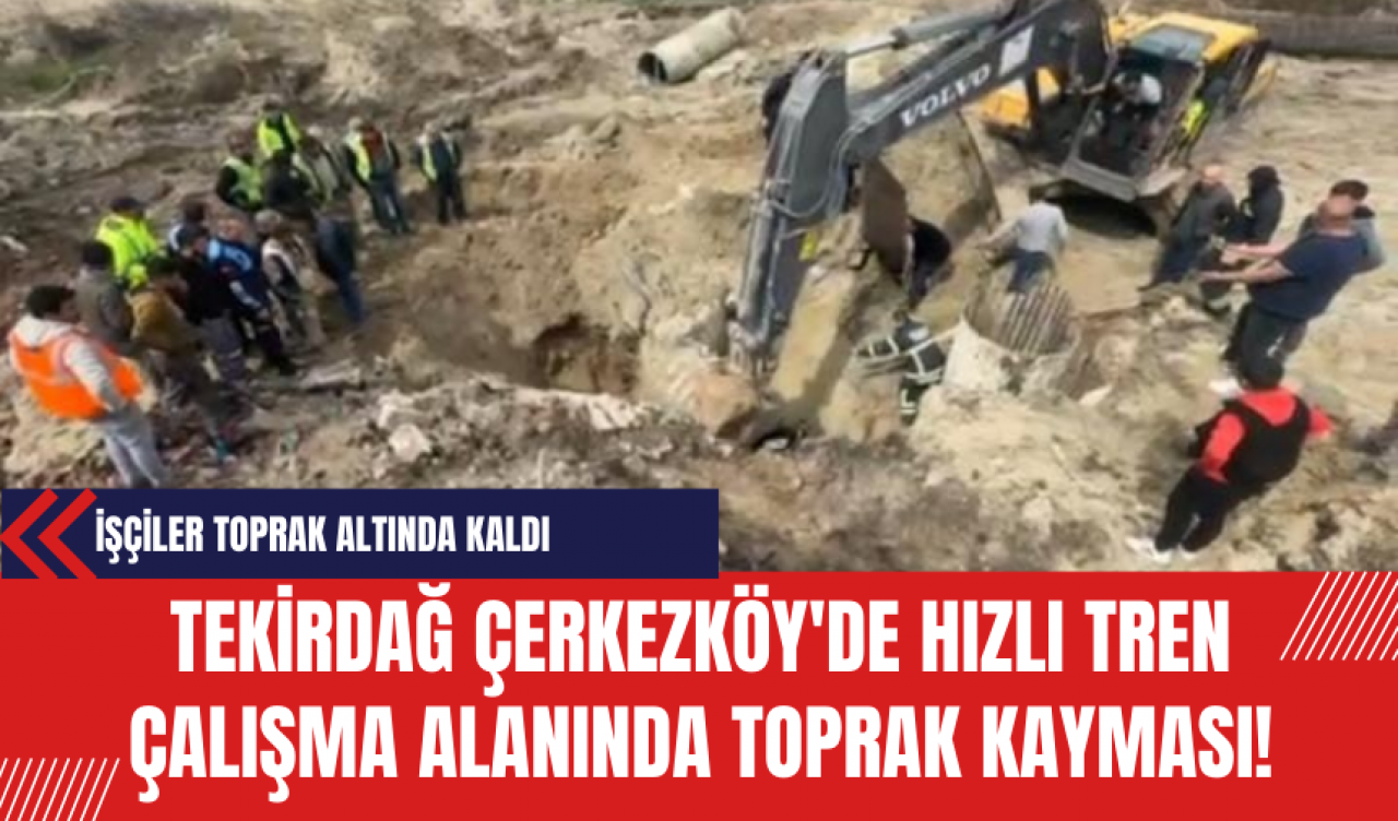 Tekirdağ'da Hızlı Tren Çalışma Alanında Toprak Kayması! İşçiler Toprak Altında Kaldı