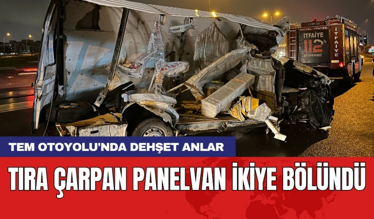 TEM otoyolu'nda dehşet anlar: Tıra çarpan panelvan ikiye bölündü