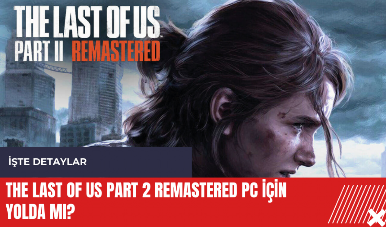 The Last of Us Part 2 Remastered PC için yolda mı?