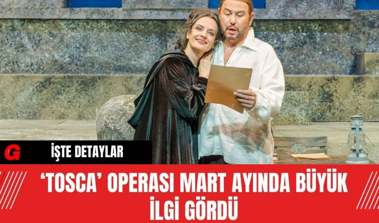 ‘Tosca’ Operası Mart Ayında Büyük İlgi Gördü