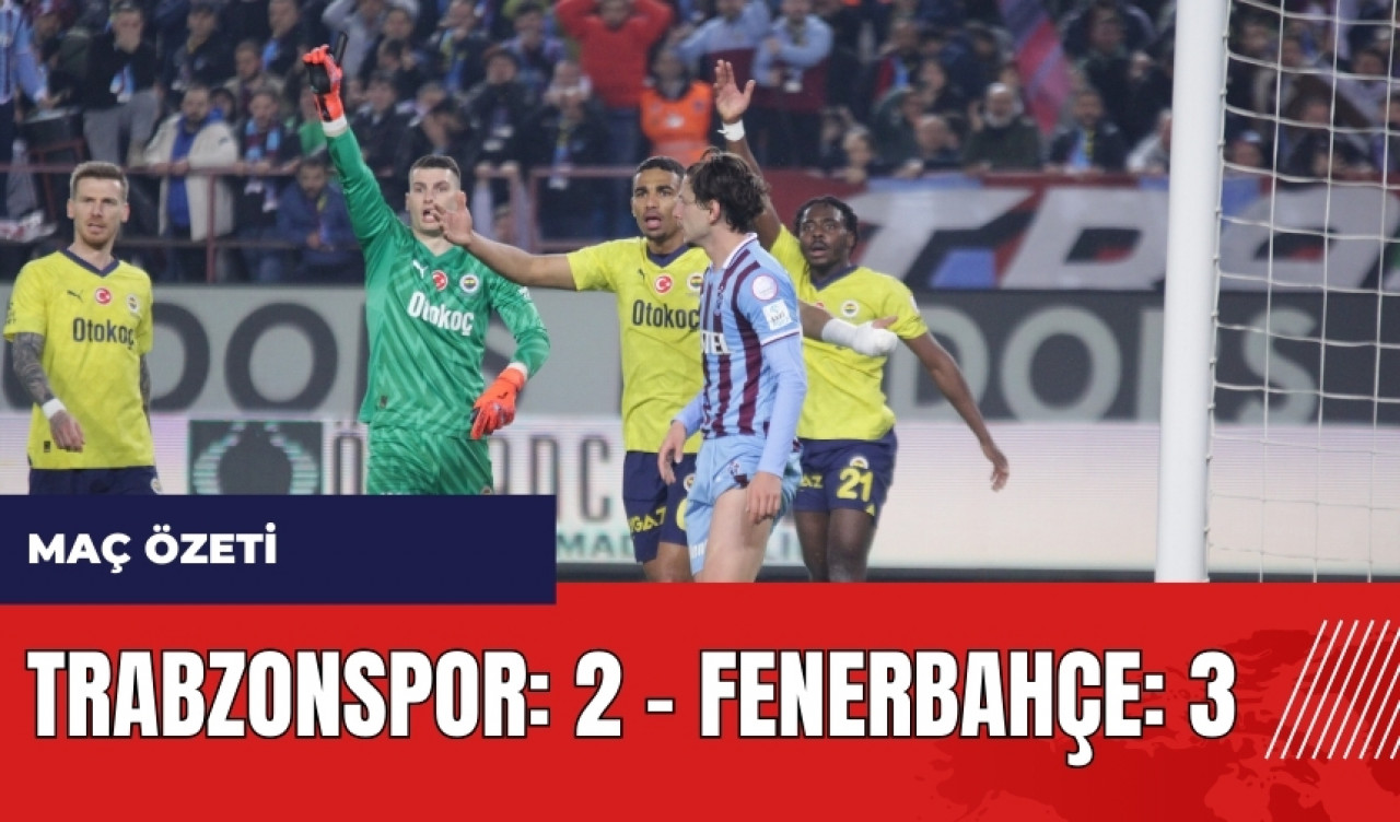 Trabzonspor 2 - Fenerbahçe 3 maç özeti