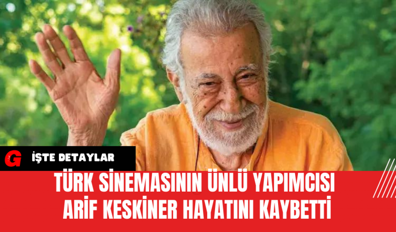 Türk Sinemasının Ünlü Yapımcısı Arif Keskiner Hayatını Kaybetti