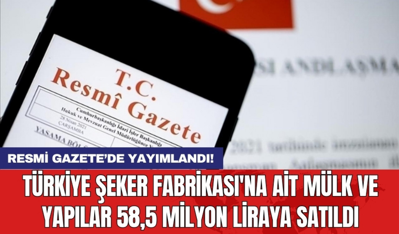 Türkiye Şeker Fabrikası'na ait mülk ve yapılar 58,5 milyon liraya satıldı