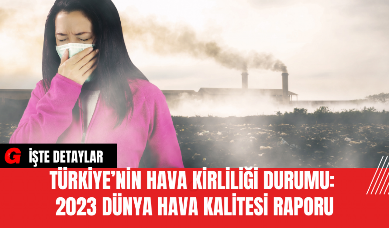 Türkiye’nin Hava Kirliliği Durumu: 2023 Dünya Hava Kalitesi Raporu