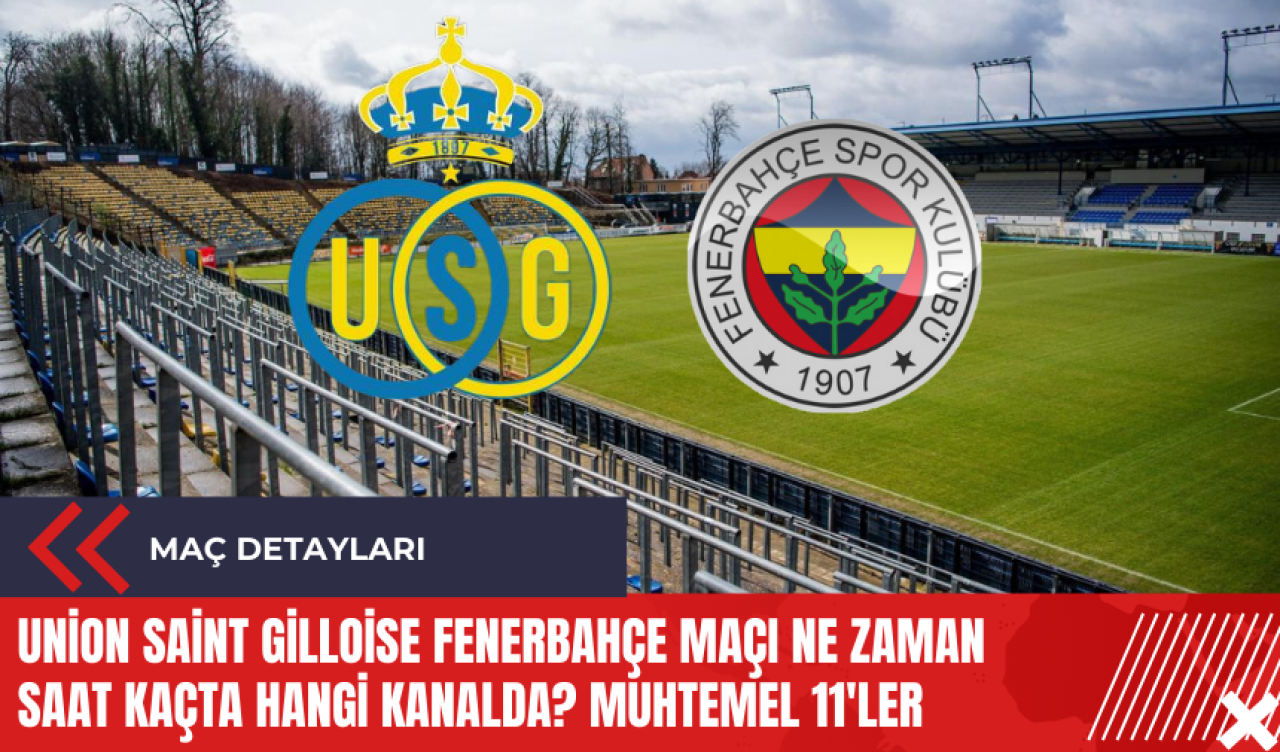 Union Saint Gilloise Fenerbahçe maçı ne zaman saat kaçta hangi kanalda? Muhtemel 11'ler