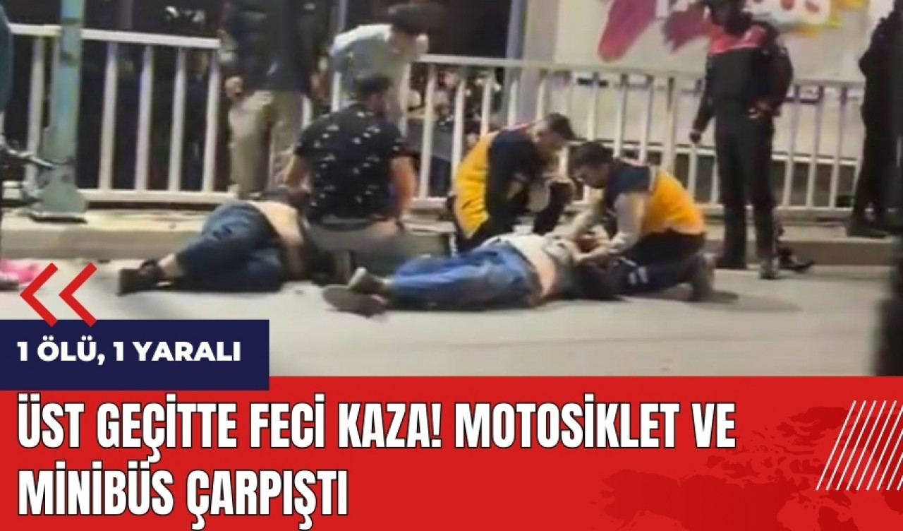 Üst geçitte feci kaza! Motosiklet ve minibüs çarpıştı