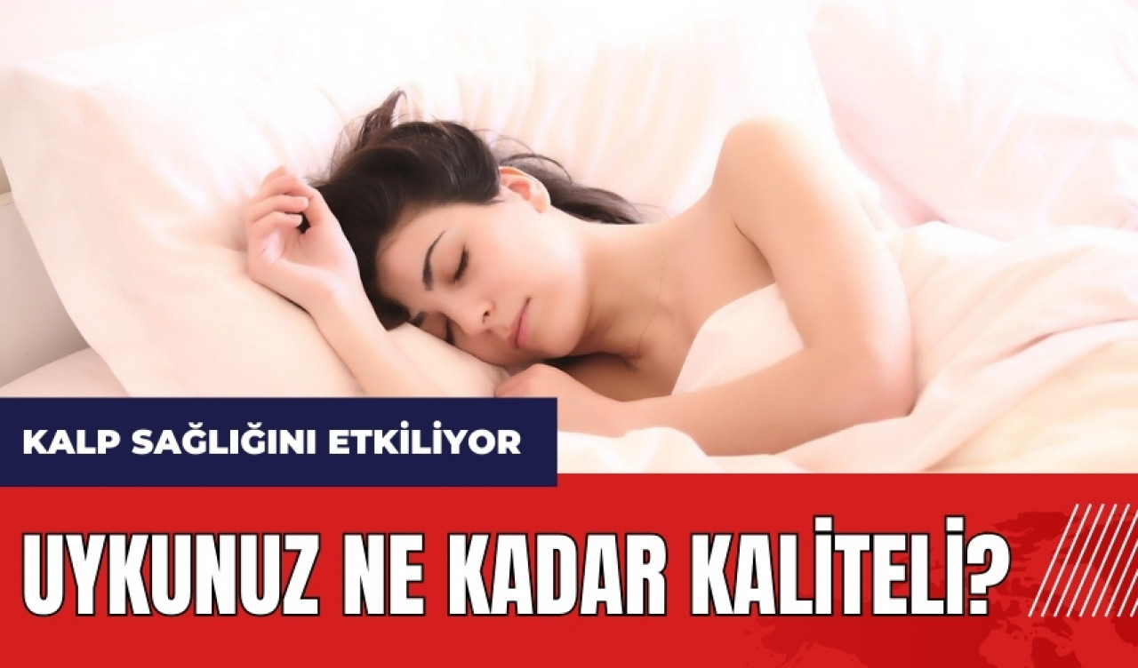 Uykunuz ne kadar kaliteli? Kalp sağlığını etkiliyor