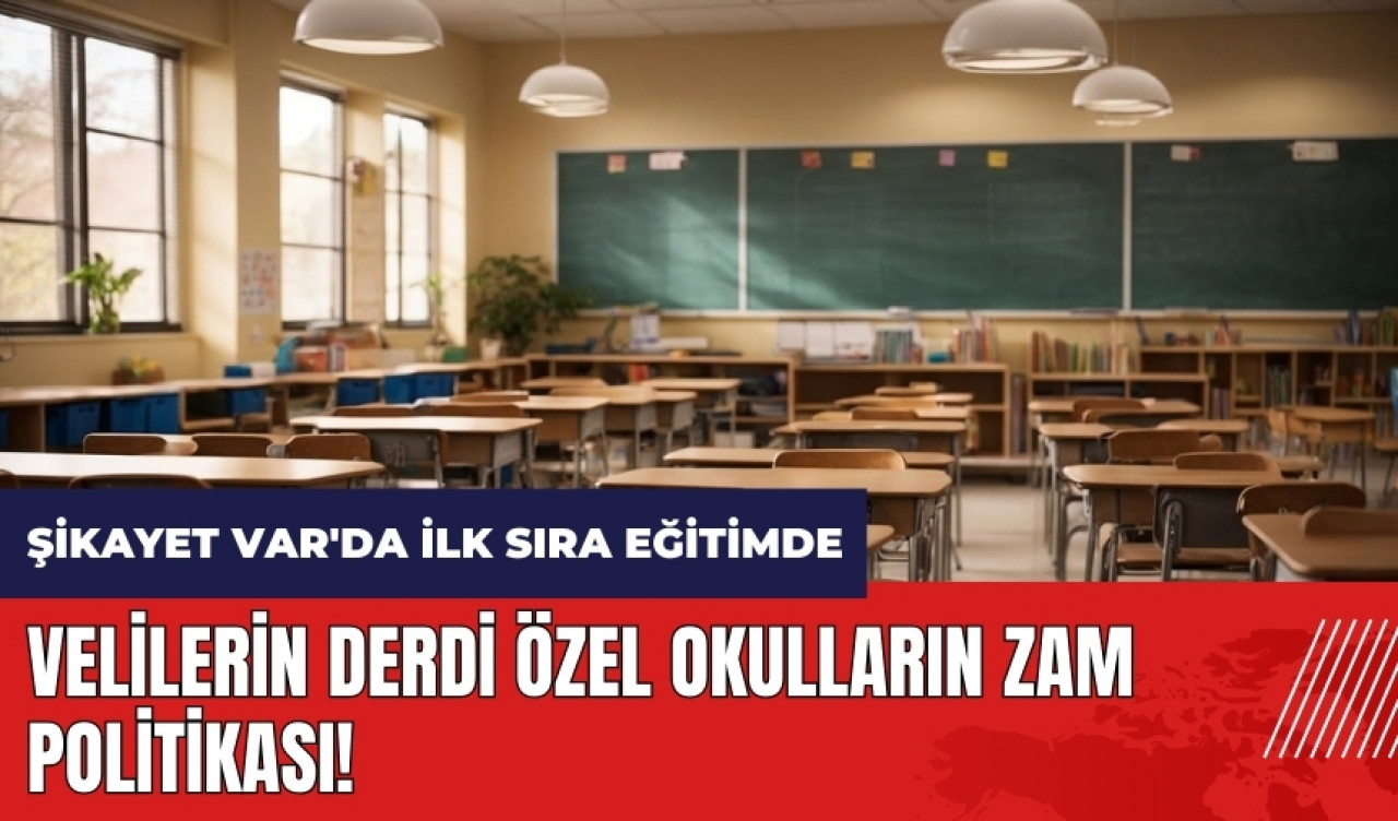 Velilerin derdi özel okulların zam politikası! Şikayet Var'da ilk sıra eğitimde