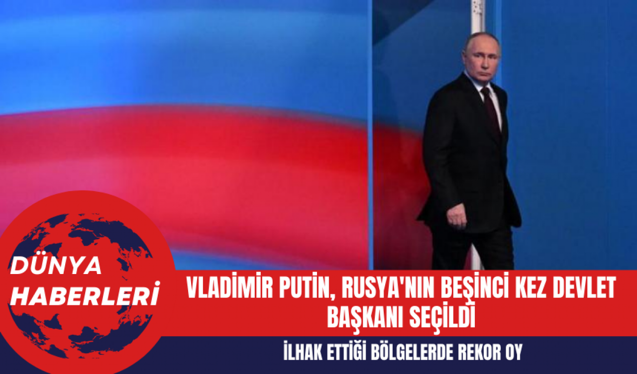 Vladimir Putin Rusya'nın Beşinci Kez Devlet Başkanı Seçildi