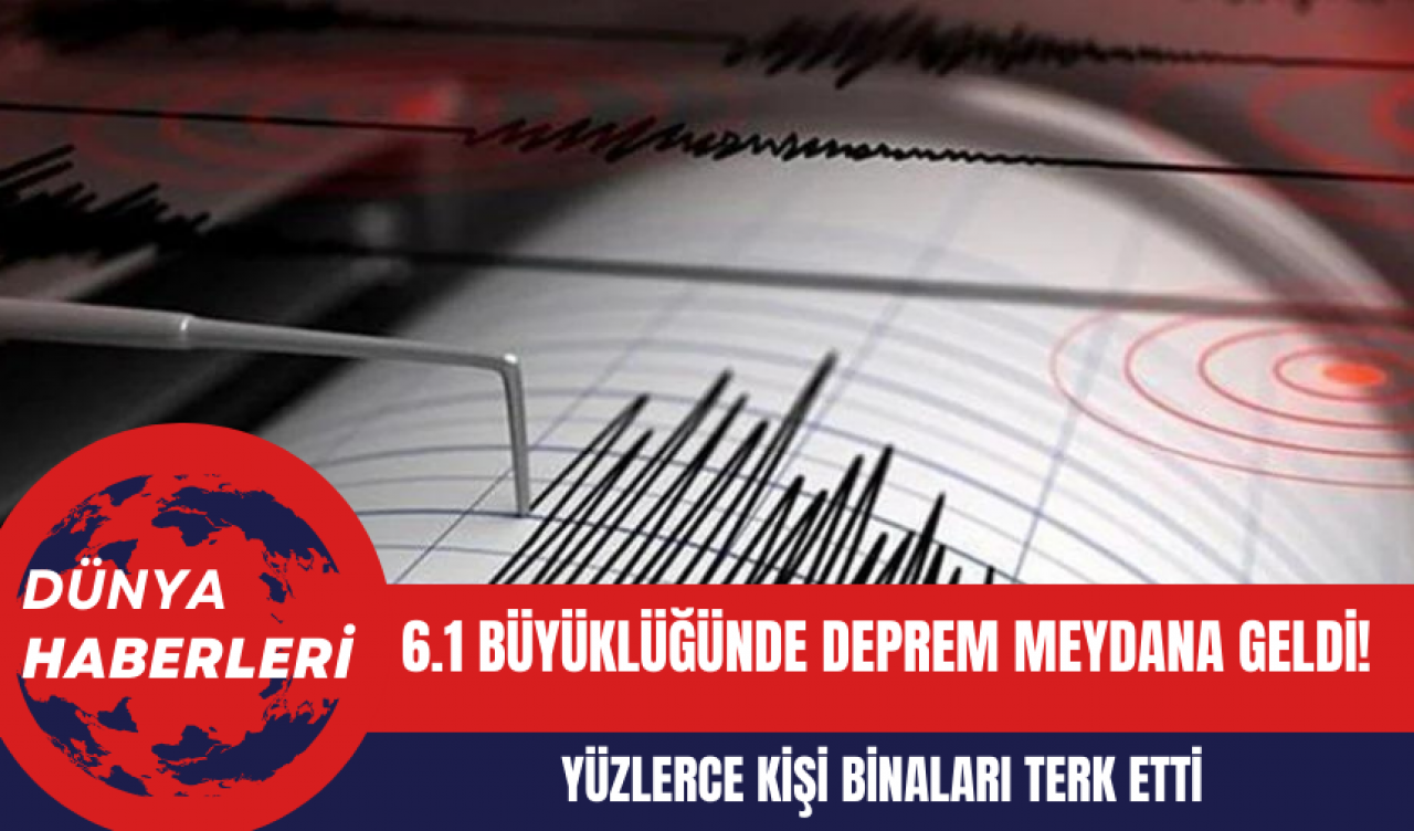 6.1 Büyüklüğünde Deprem Meydana Geldi!