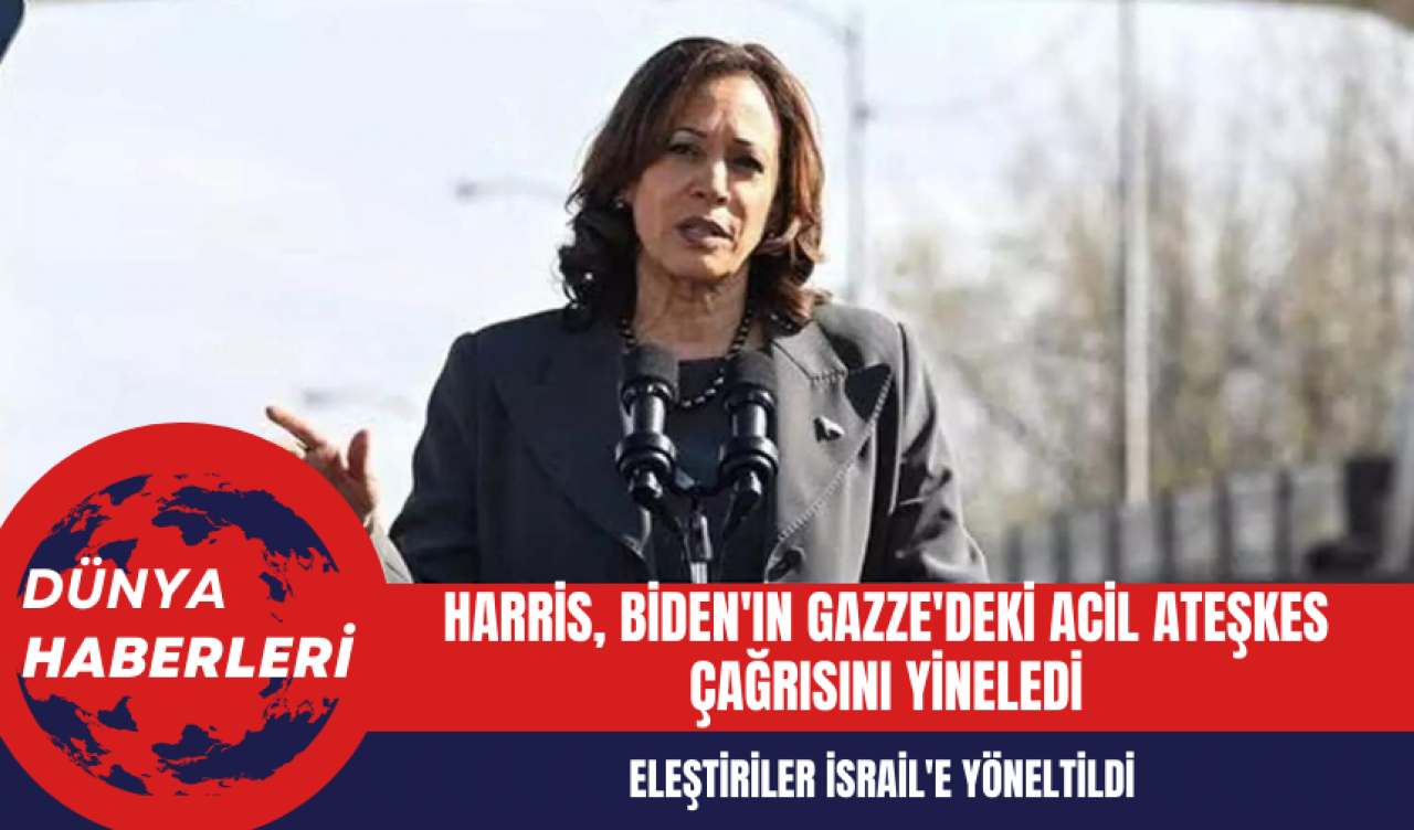 Harris Biden'ın Gazze'deki acil ateşkes çağrısını yineledi