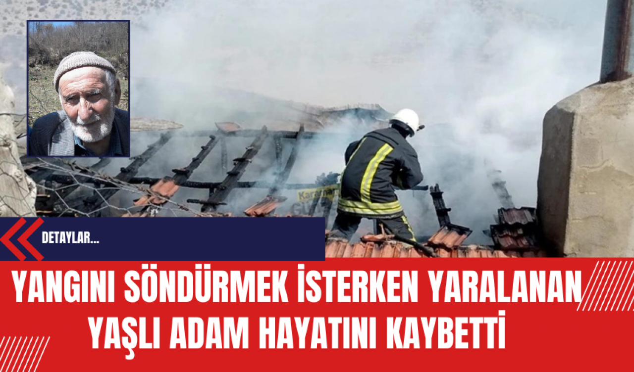 Yangını Söndürmek İsterken Yaralanan Yaşlı Adam Hayatını Kaybetti