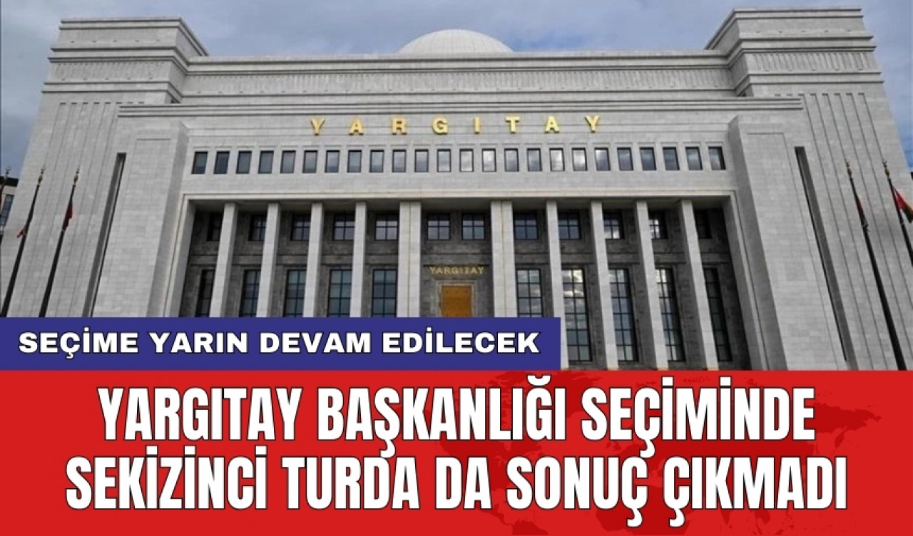 Yargıtay Başkanlığı seçiminde sekizinci turda da sonuç çıkmadı: Seçime yarın devam edilecek