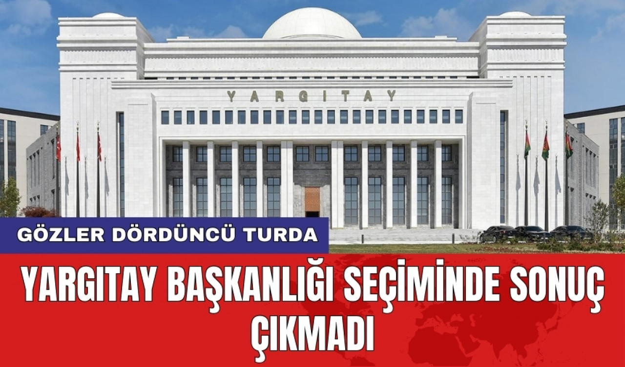 Yargıtay Başkanlığı seçiminde sonuç çıkmadı: Gözler dördüncü turda