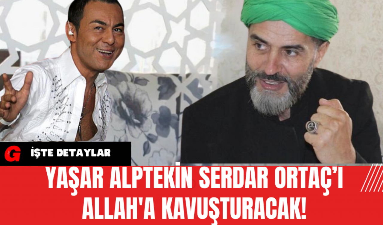 Yaşar Alptekin Serdar Ortaç’ı Allah'a Kavuşturacak!