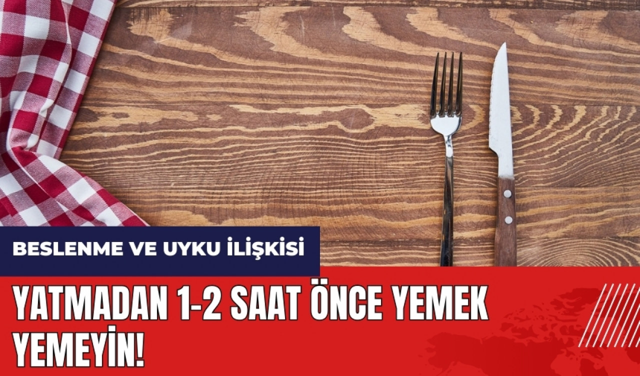 Yatmadan 1-2 saat önce yemek yemeyin!