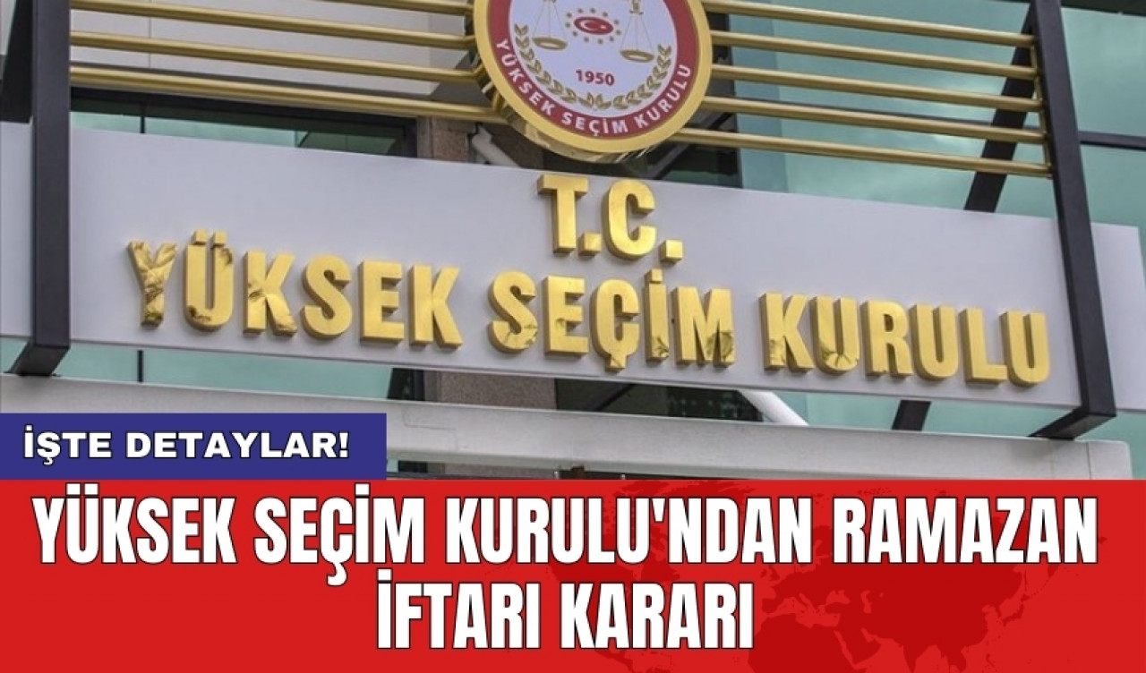 Yüksek Seçim Kurulu'ndan Ramazan İftarı Kararı