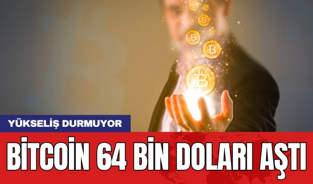 Yükseliş durmuyor: Bitcoin 64 bin doları aştı