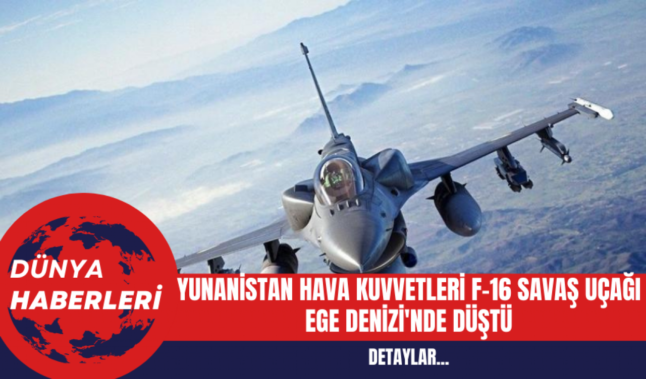 Yunanistan Hava Kuvvetleri F-16 Savaş Uçağı Ege Denizi'nde Düştü