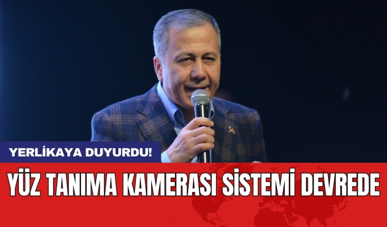 Bakan Yerlikaya duyurdu: Yüz tanıma kamerası sistemi devrede