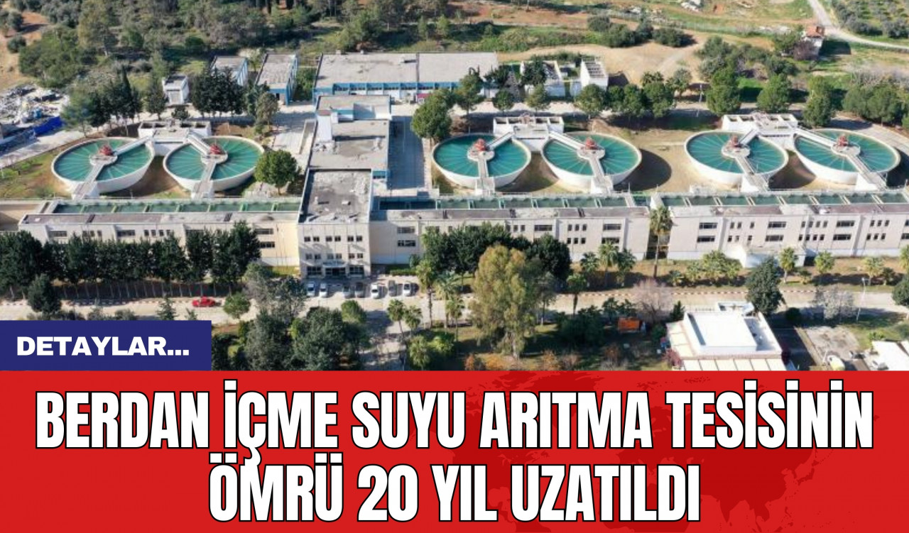 Berdan İçme Suyu Arıtma Tesisinin Ömrü 20 Yıl Uzatıldı