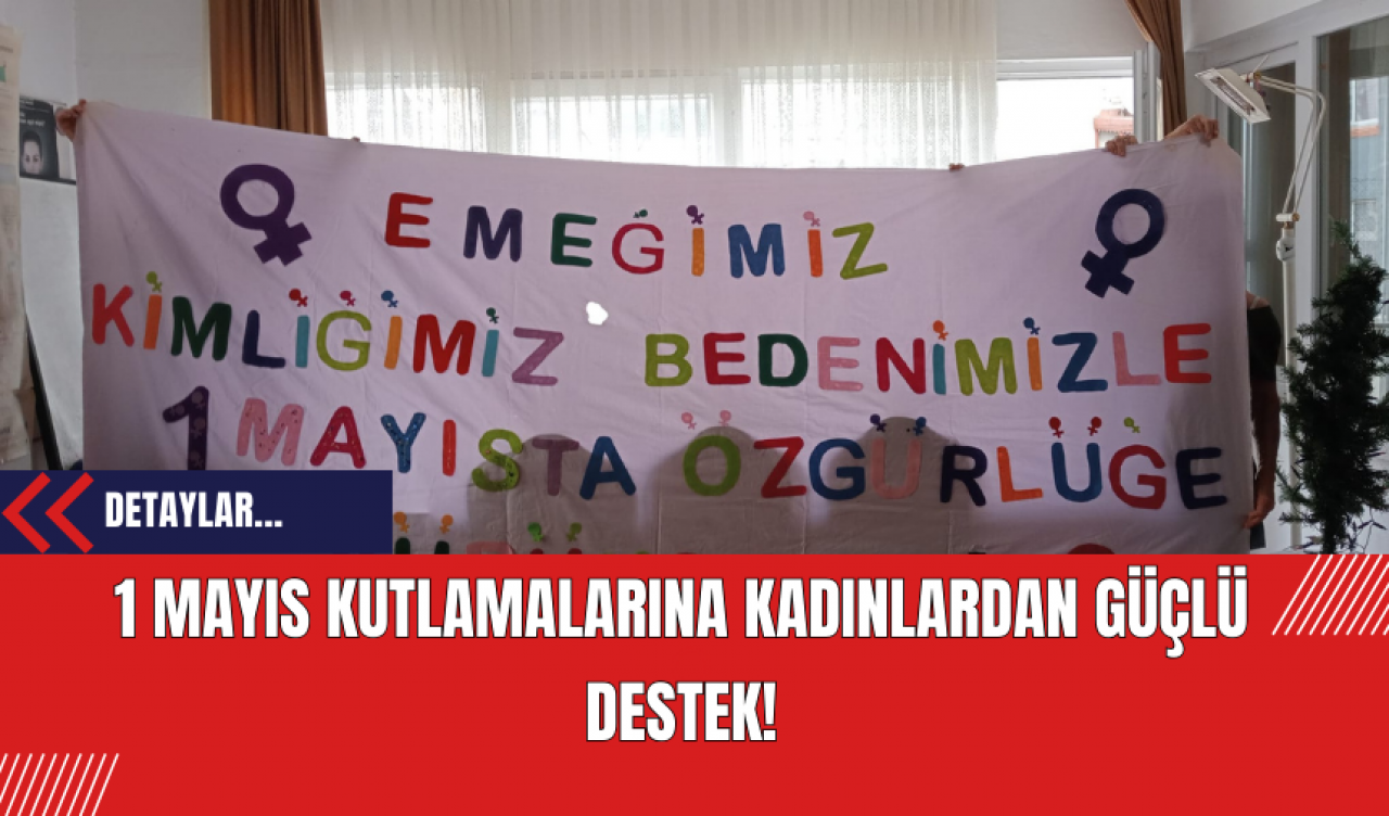 1 Mayıs Kutlamalarına Kadınlardan Güçlü Destek!