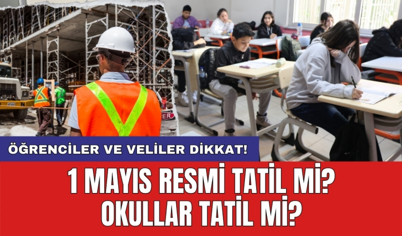 1 Mayıs Resmi Tatil mi? Okullar Tatil mi?