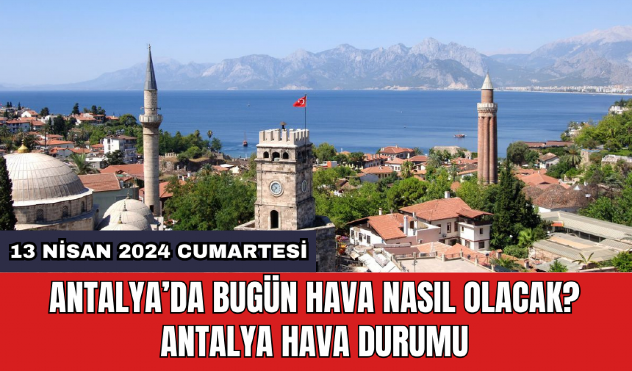 Antalya hava durumu 13 Nisan 2024 Cumartesi