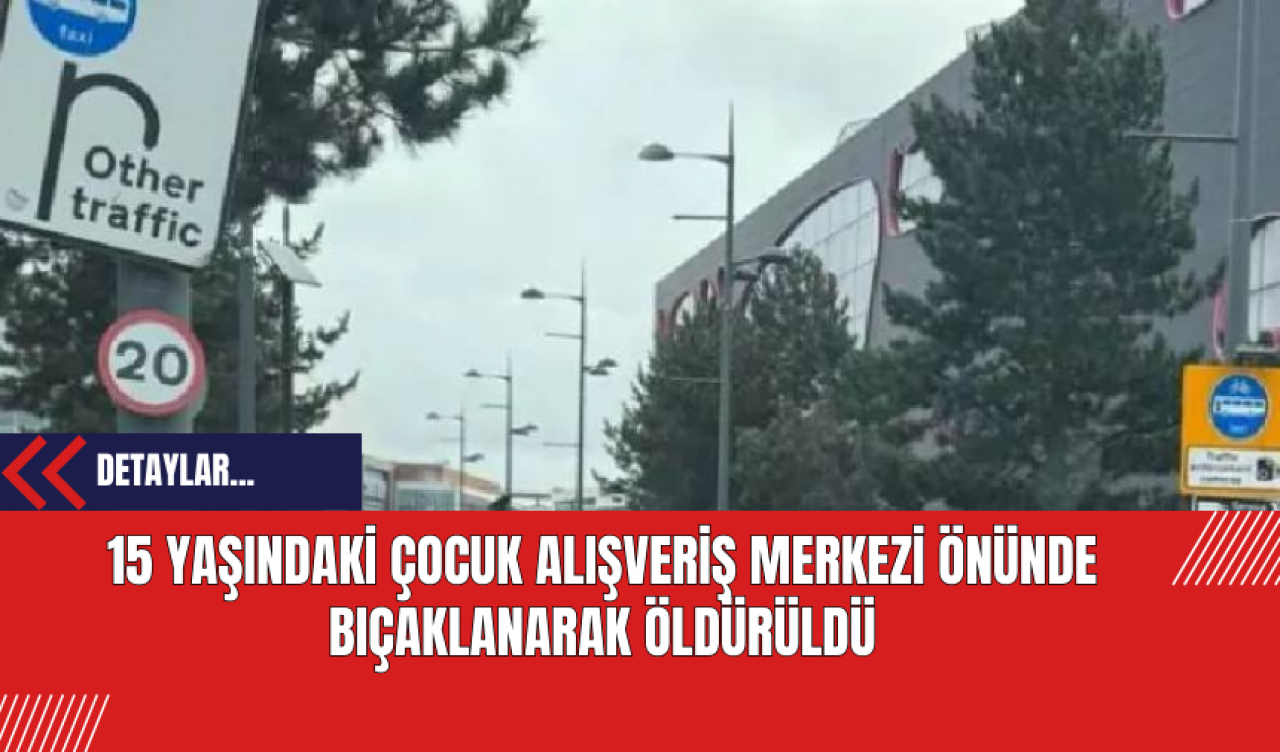 15 Yaşındaki Çocuk Alışveriş Merkezi Önünde Bıçaklanarak Öldürüldü