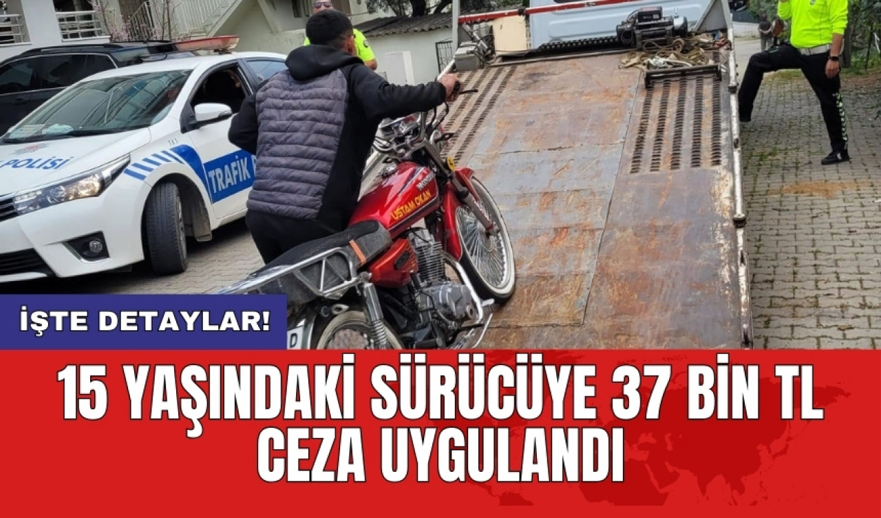 15 yaşındaki sürücüye 37 bin TL ceza uygulandı