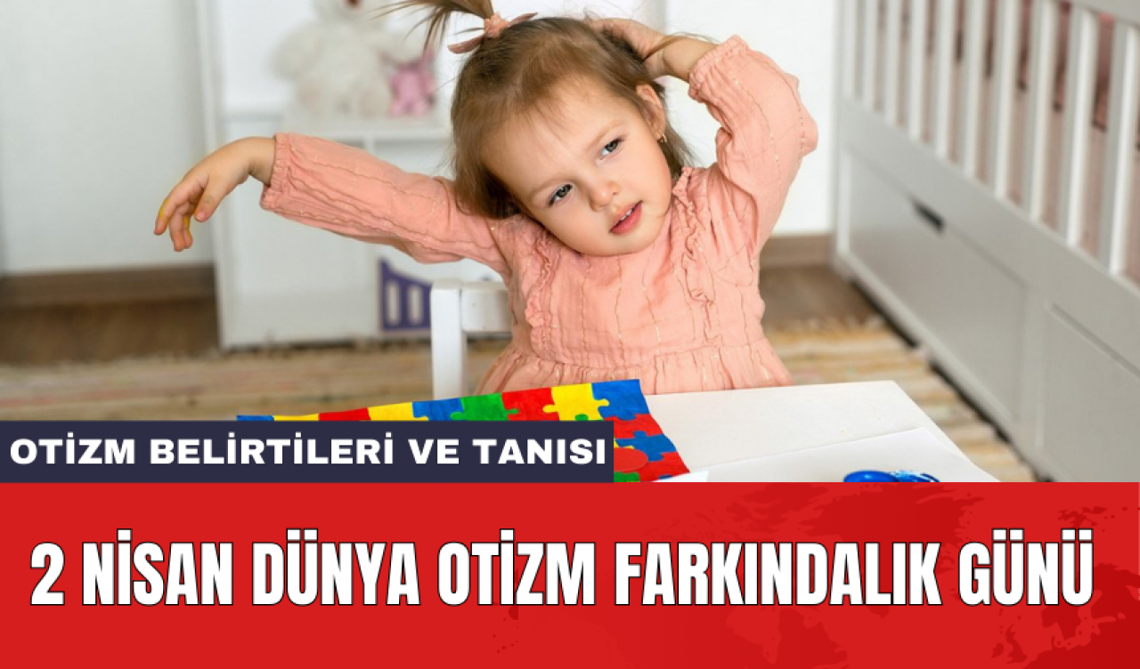 2 Nisan Dünya Otizm Farkındalık Günü: Otizm belirtileri ve tanısı